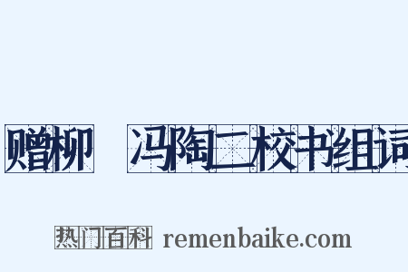 赠柳璟冯陶二校书组词是什么意思的图片